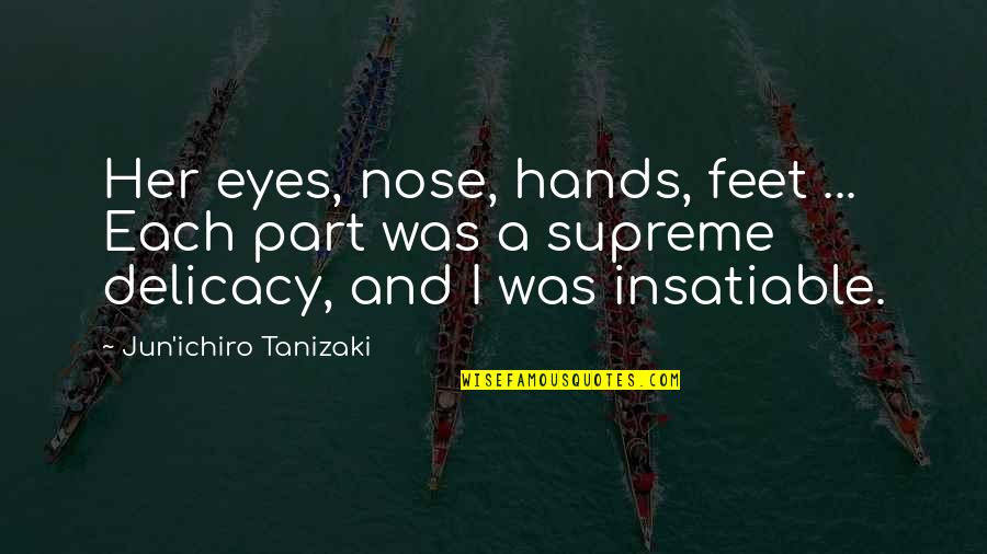 Giovani Dos Santos Best Quotes By Jun'ichiro Tanizaki: Her eyes, nose, hands, feet ... Each part Giovani Dos Santos Best Quotes By Jun'ichiro Tanizaki: Her eyes, nose, hands, feet ... Each part