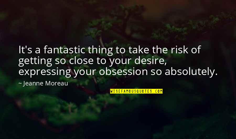 Giovani Papini Quotes By Jeanne Moreau: It's a fantastic thing to take the risk