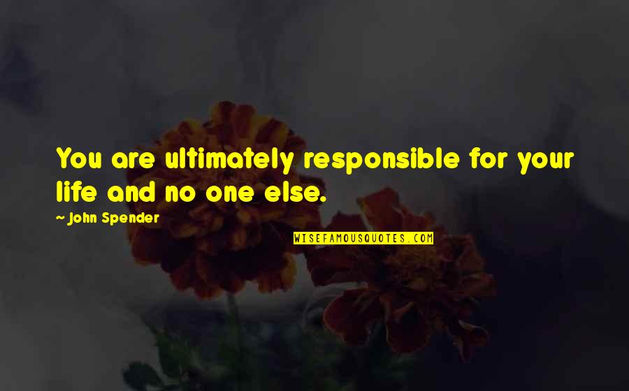 Giovanini Funeral Home Quotes By John Spender: You are ultimately responsible for your life and