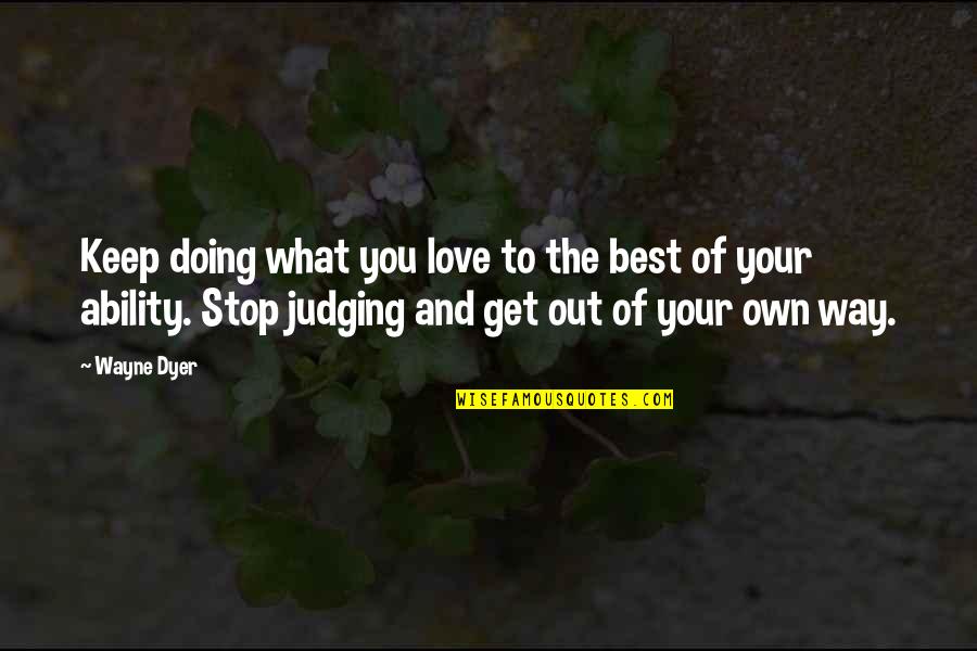 Giovanini Funeral Home Quotes By Wayne Dyer: Keep doing what you love to the best Giovanini Funeral Home Quotes By Wayne Dyer: Keep doing what you love to the best