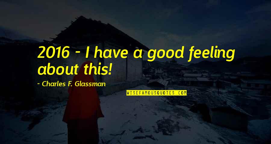 Giovannetti Quotes By Charles F. Glassman: 2016 - I have a good feeling about Giovannetti Quotes By Charles F. Glassman: 2016 - I have a good feeling about