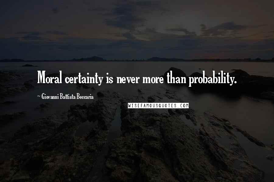 Giovanni Battista Beccaria quotes: Moral certainty is never more than probability.