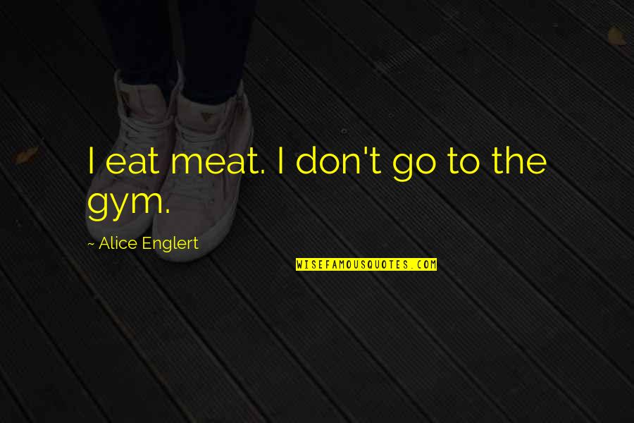 Giovanni Battista Della Porta Quotes By Alice Englert: I eat meat. I don't go to the