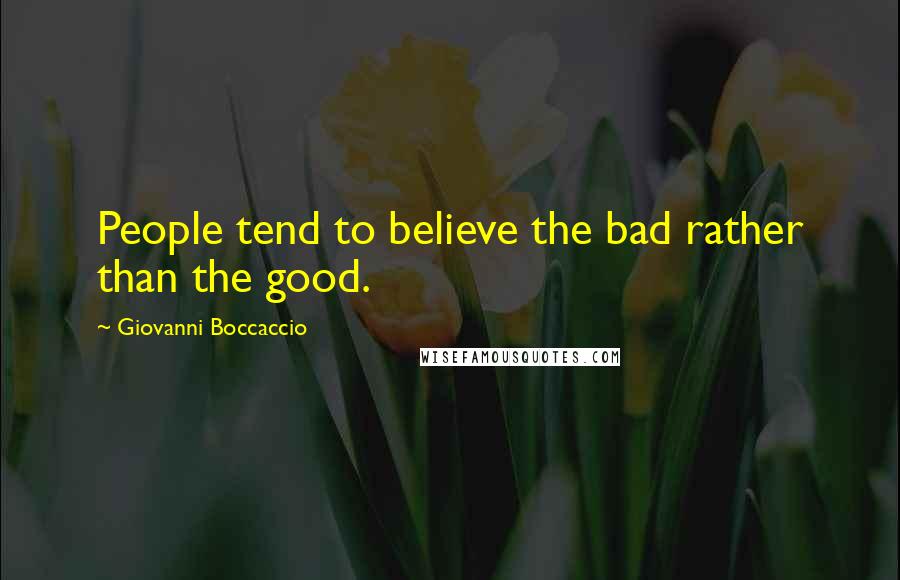 Giovanni Boccaccio quotes: People tend to believe the bad rather than the good.