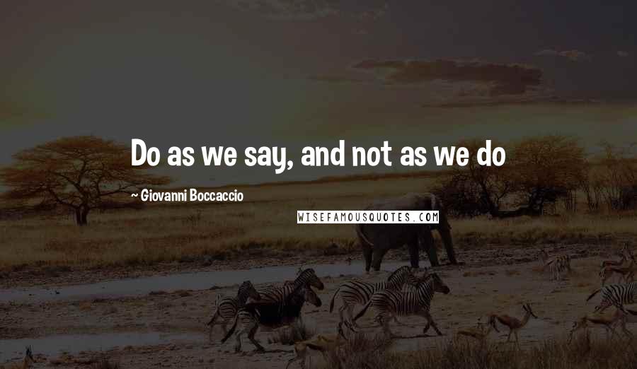 Giovanni Boccaccio quotes: Do as we say, and not as we do