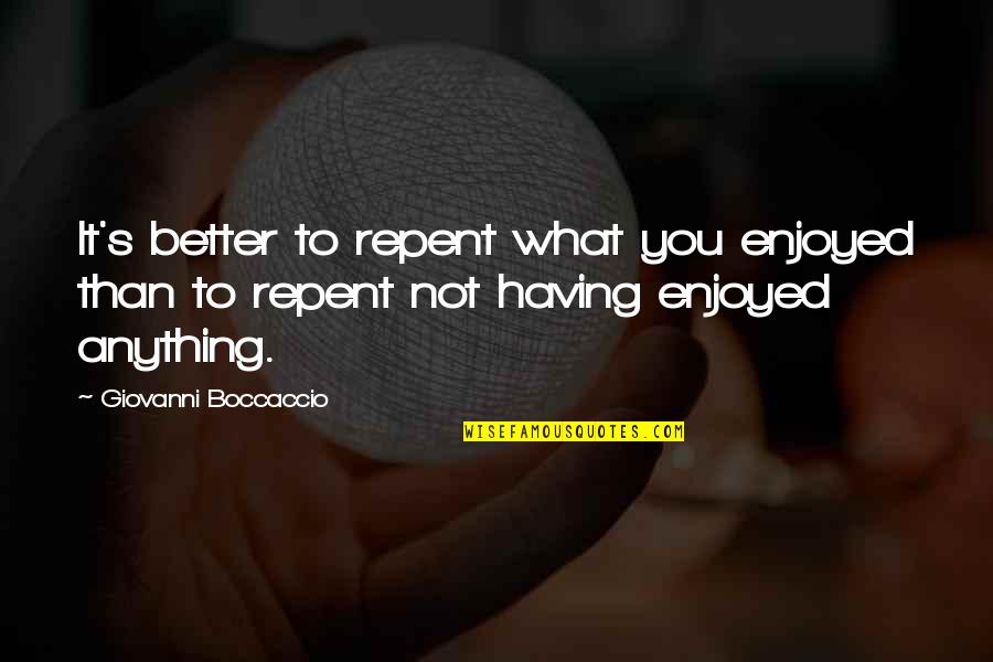Giovanni Boccaccio Quotes By Giovanni Boccaccio: It's better to repent what you enjoyed than
