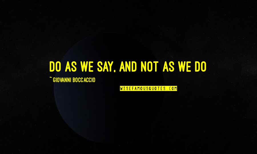 Giovanni Boccaccio Quotes By Giovanni Boccaccio: Do as we say, and not as we