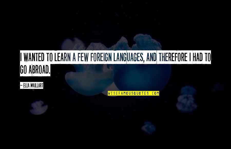 Giovanni Botero Quotes By Ella Maillart: I wanted to learn a few foreign languages,