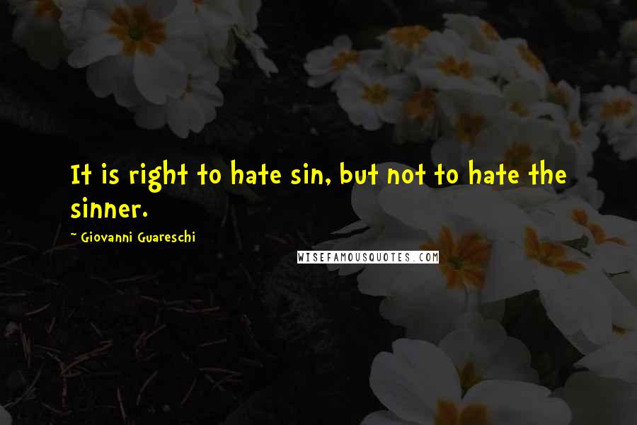 Giovanni Guareschi quotes: It is right to hate sin, but not to hate the sinner.