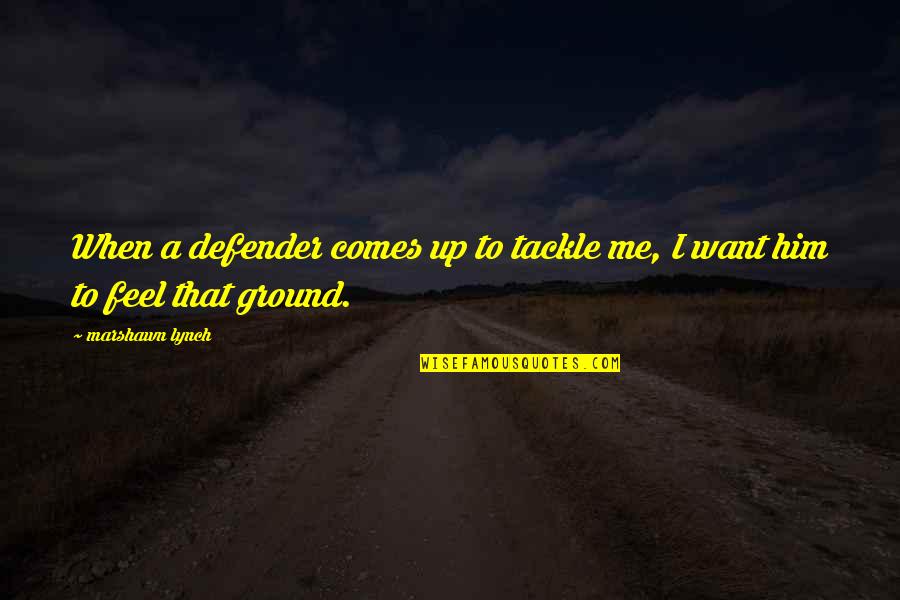 Giovanni Pierluigi Quotes By Marshawn Lynch: When a defender comes up to tackle me,