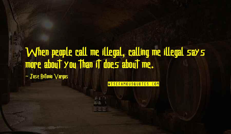 Giovanni Rana Quotes By Jose Antonio Vargas: When people call me illegal, calling me illegal