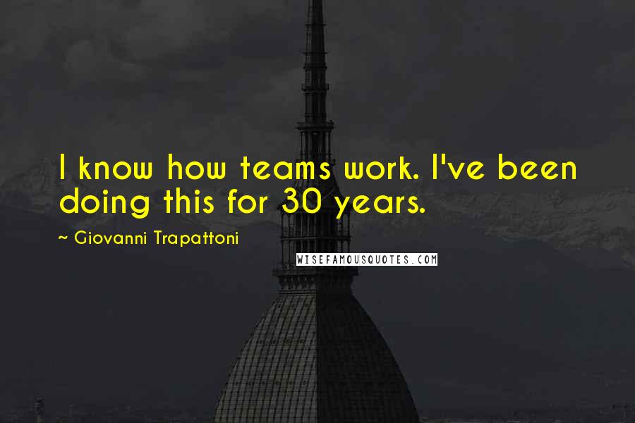 Giovanni Trapattoni quotes: I know how teams work. I've been doing this for 30 years.