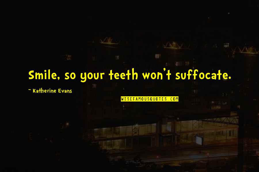 Giovanni Verrazzano Quotes By Katherine Evans: Smile, so your teeth won't suffocate.
