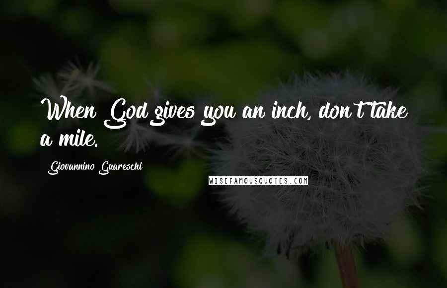 Giovannino Guareschi quotes: When God gives you an inch, don't take a mile.
