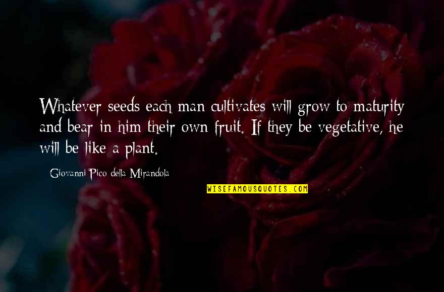 Giovanni's Quotes By Giovanni Pico Della Mirandola: Whatever seeds each man cultivates will grow to