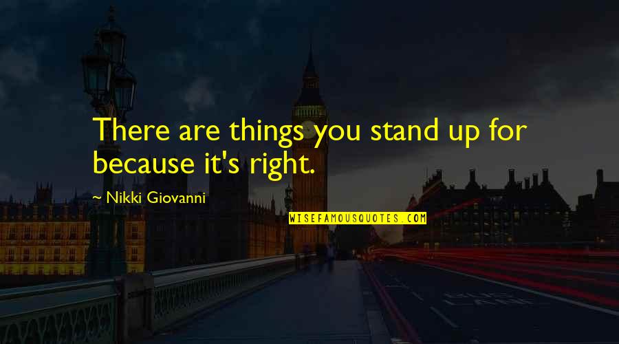 Giovanni's Quotes By Nikki Giovanni: There are things you stand up for because