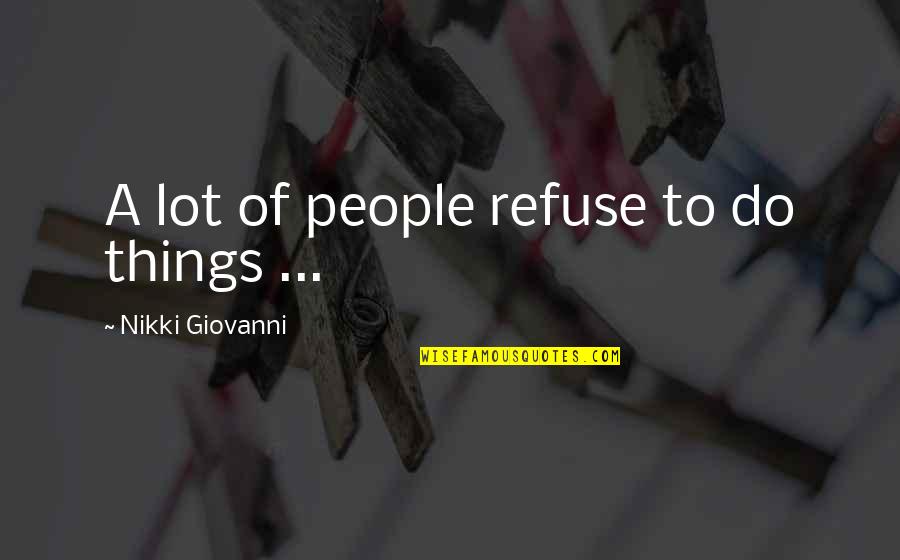Giovanni's Quotes By Nikki Giovanni: A lot of people refuse to do things