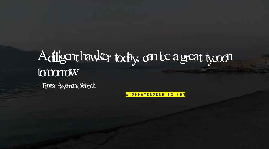 Giovannis Secaucus Quotes By Ernest Agyemang Yeboah: A diligent hawker today, can be a great Giovannis Secaucus Quotes By Ernest Agyemang Yeboah: A diligent hawker today, can be a great