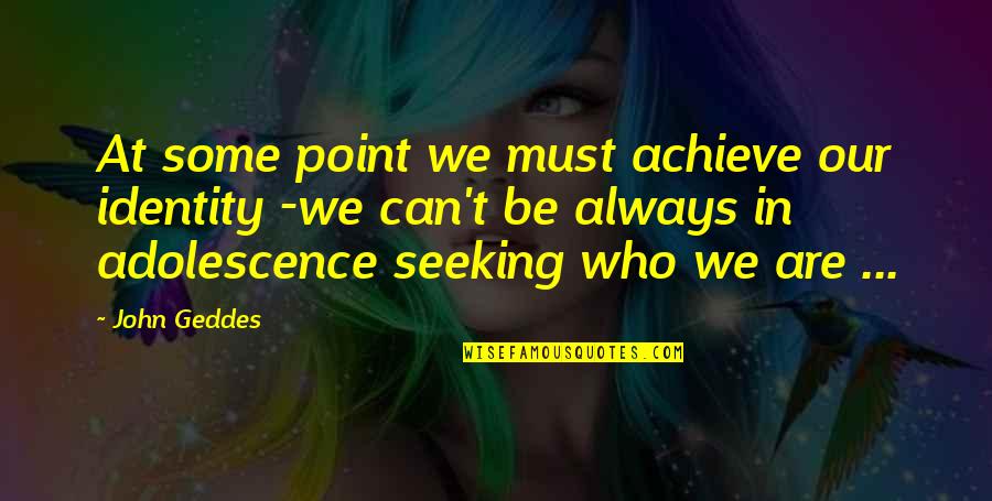 Giovannis Secaucus Quotes By John Geddes: At some point we must achieve our identity Giovannis Secaucus Quotes By John Geddes: At some point we must achieve our identity