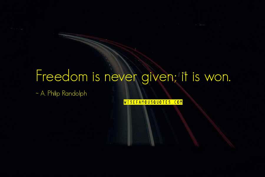 Giovannone Mafia Quotes By A. Philip Randolph: Freedom is never given; it is won. Giovannone Mafia Quotes By A. Philip Randolph: Freedom is never given; it is won.