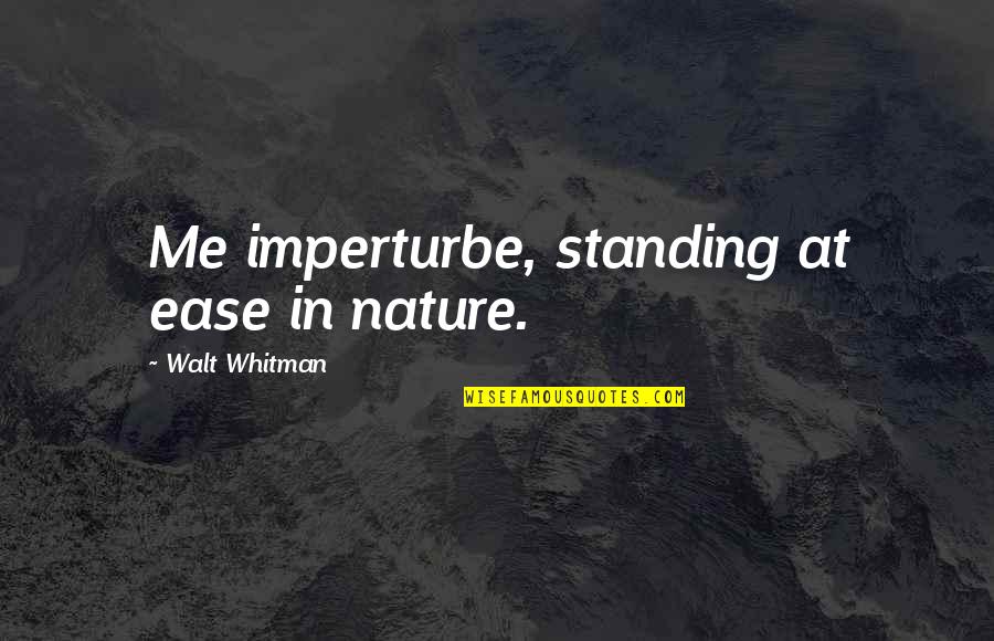 Giovannone Mafia Quotes By Walt Whitman: Me imperturbe, standing at ease in nature. Giovannone Mafia Quotes By Walt Whitman: Me imperturbe, standing at ease in nature.
