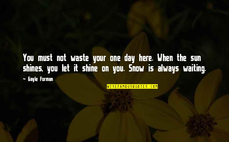 Gioviale Free Quotes By Gayle Forman: You must not waste your one day here. Gioviale Free Quotes By Gayle Forman: You must not waste your one day here.