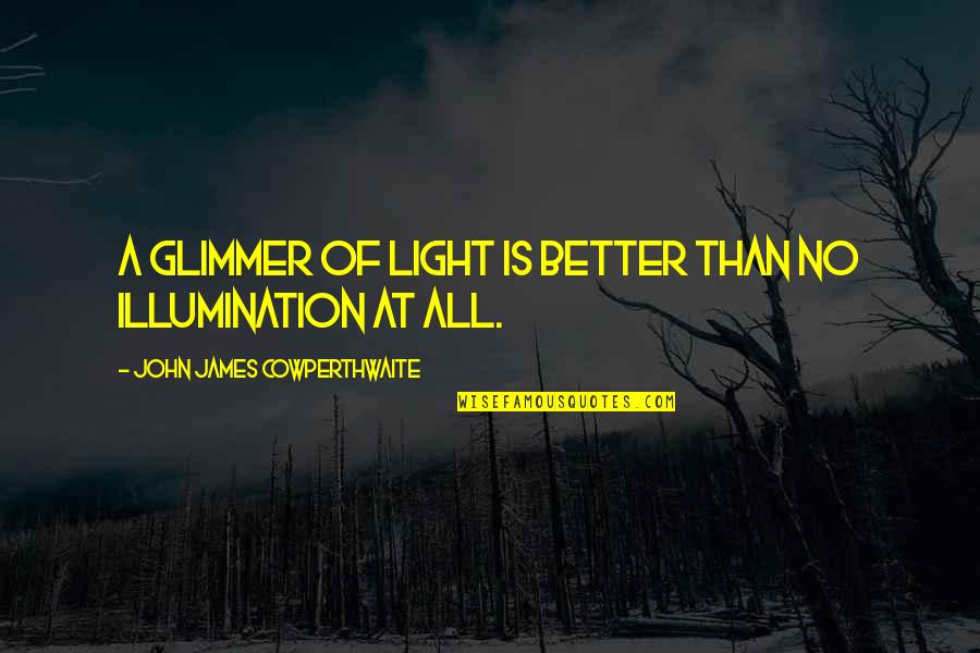 Gioviale Free Quotes By John James Cowperthwaite: A glimmer of light is better than no Gioviale Free Quotes By John James Cowperthwaite: A glimmer of light is better than no