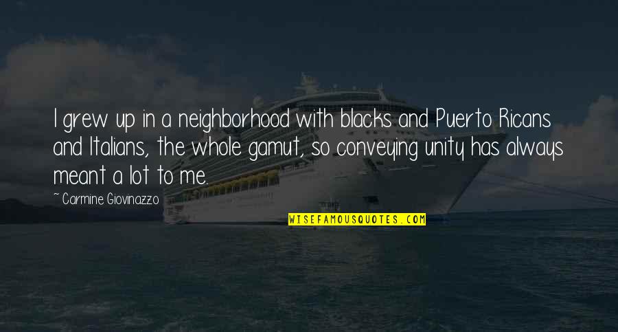 Giovinazzo E Quotes By Carmine Giovinazzo: I grew up in a neighborhood with blacks Giovinazzo E Quotes By Carmine Giovinazzo: I grew up in a neighborhood with blacks