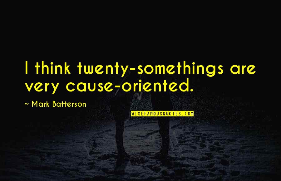 Giovine Crest Quotes By Mark Batterson: I think twenty-somethings are very cause-oriented.
