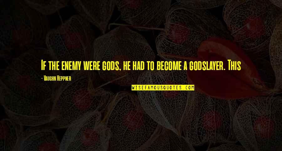 Giovinezza Song Quotes By Vaughn Heppner: If the enemy were gods, he had to