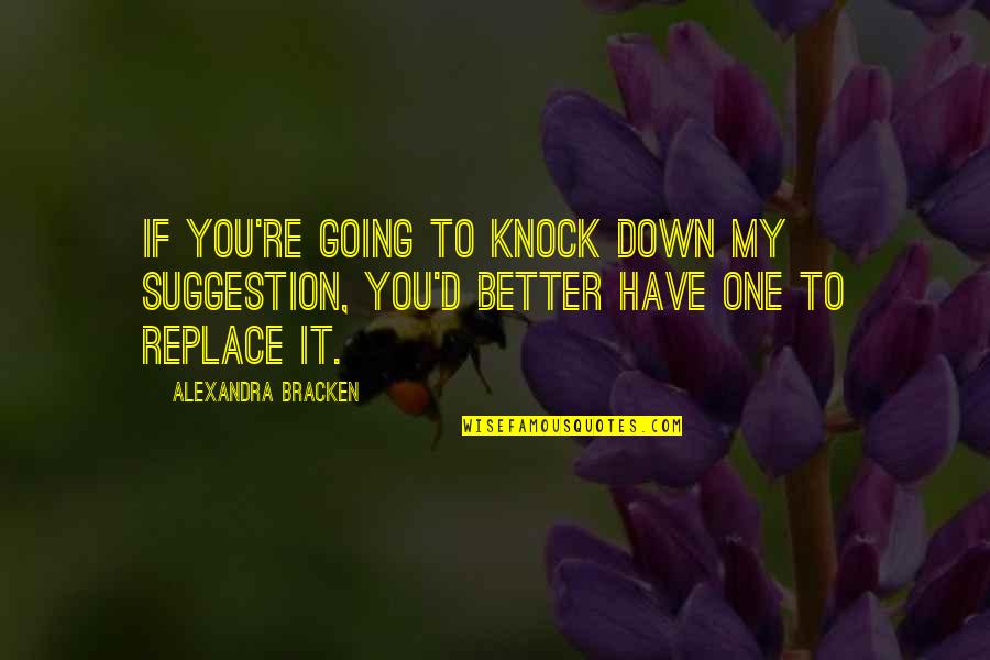 Giovino Obit Quotes By Alexandra Bracken: If you're going to knock down my suggestion, Giovino Obit Quotes By Alexandra Bracken: If you're going to knock down my suggestion,