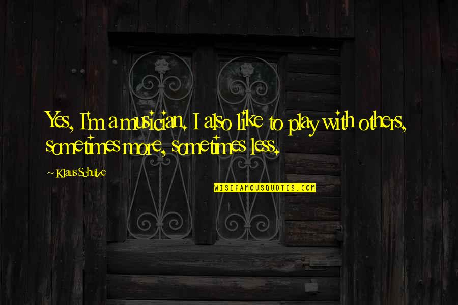 Giovonnie Foree Quotes By Klaus Schulze: Yes, I'm a musician. I also like to Giovonnie Foree Quotes By Klaus Schulze: Yes, I'm a musician. I also like to