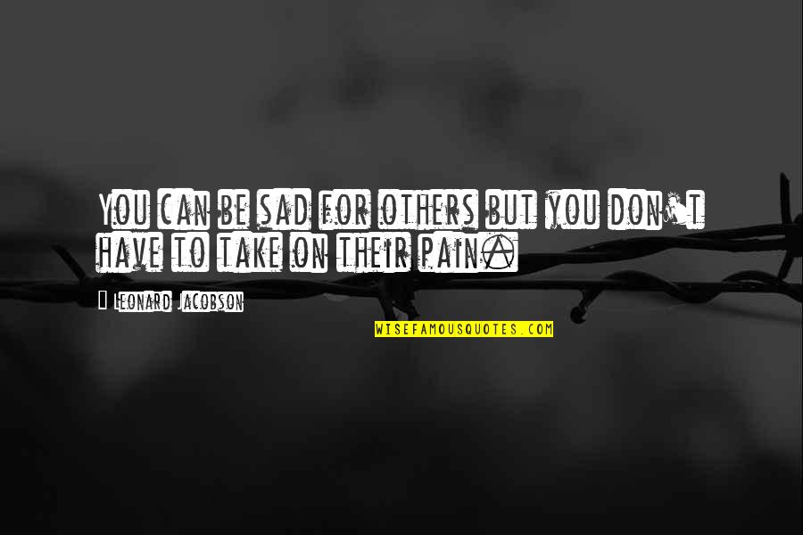 Giovonnie Foree Quotes By Leonard Jacobson: You can be sad for others but you Giovonnie Foree Quotes By Leonard Jacobson: You can be sad for others but you