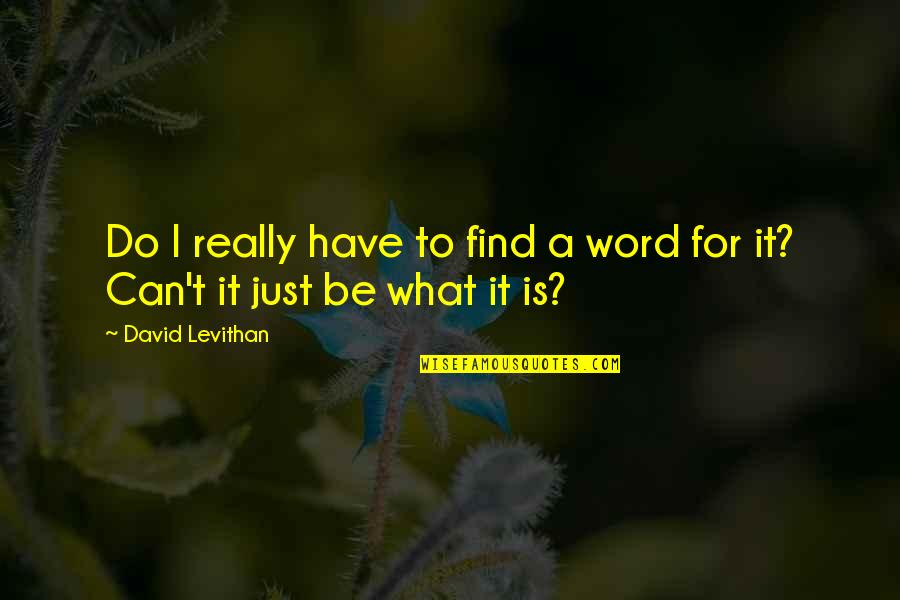Gipp Quotes By David Levithan: Do I really have to find a word Gipp Quotes By David Levithan: Do I really have to find a word