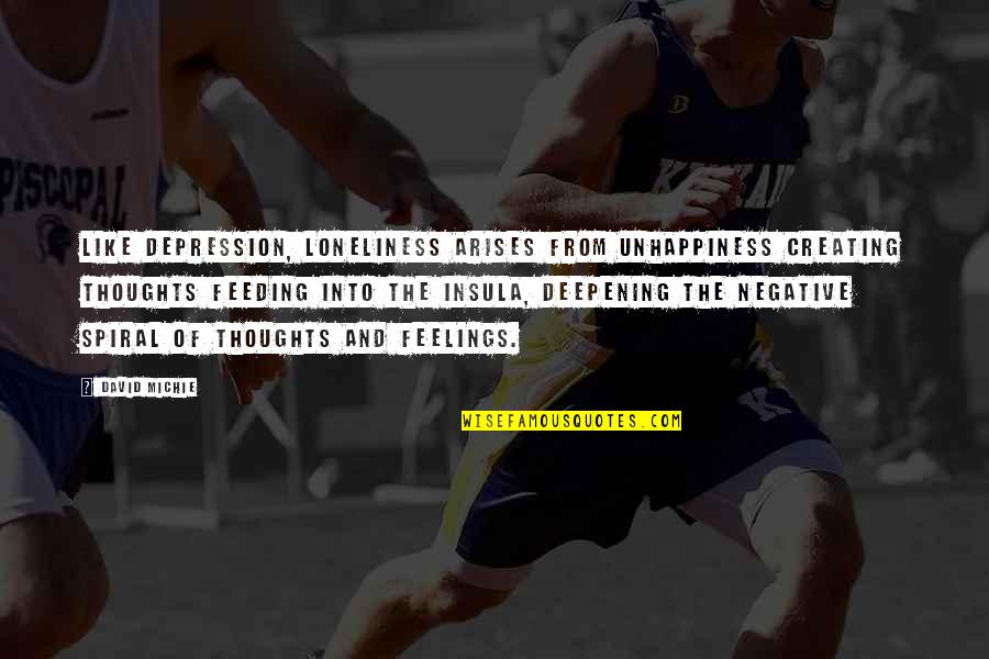 Gipp Quotes By David Michie: Like depression, loneliness arises from unhappiness creating thoughts Gipp Quotes By David Michie: Like depression, loneliness arises from unhappiness creating thoughts