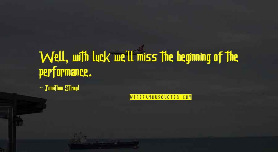 Gipp Quotes By Jonathan Stroud: Well, with luck we'll miss the beginning of Gipp Quotes By Jonathan Stroud: Well, with luck we'll miss the beginning of