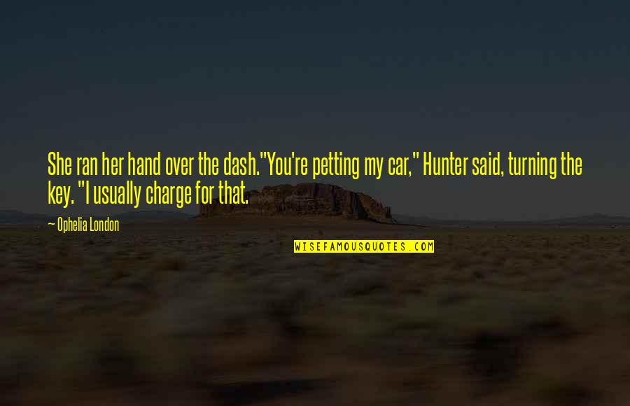 Gipp Quotes By Ophelia London: She ran her hand over the dash."You're petting Gipp Quotes By Ophelia London: She ran her hand over the dash."You're petting