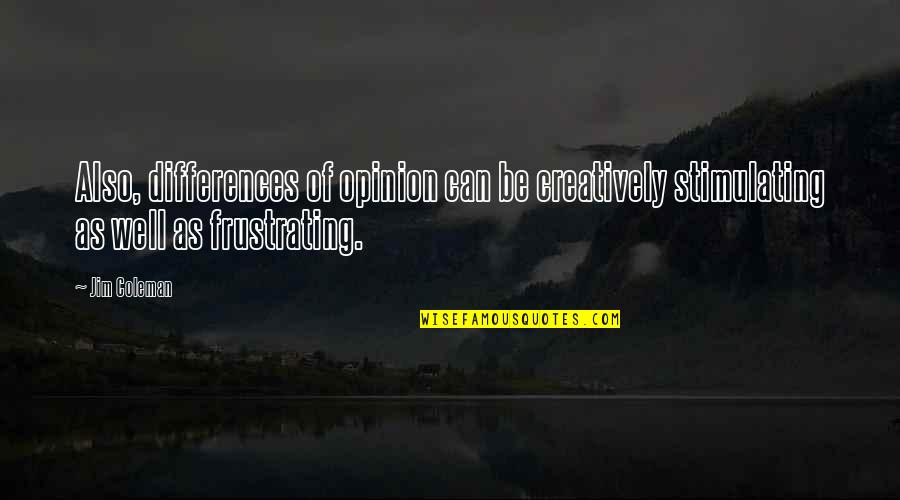 Gippeumjo Quotes By Jim Coleman: Also, differences of opinion can be creatively stimulating
