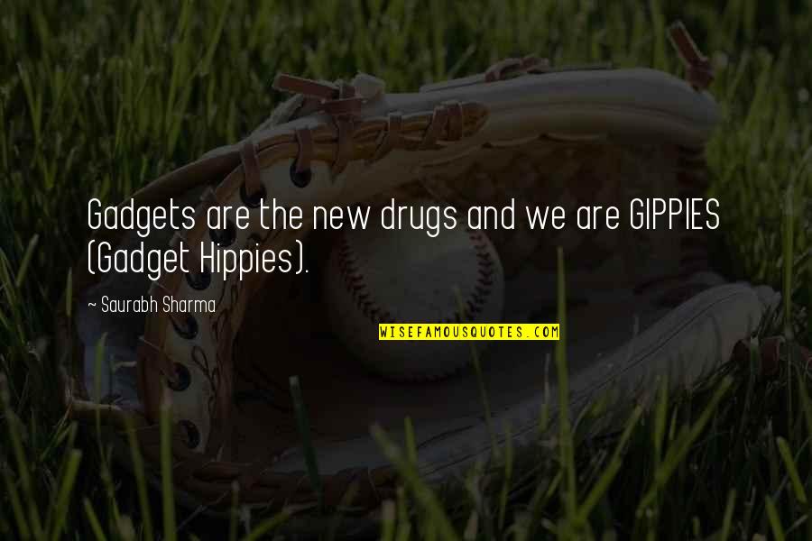Gippies Quotes By Saurabh Sharma: Gadgets are the new drugs and we are