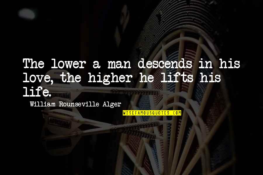 Gipping's Quotes By William Rounseville Alger: The lower a man descends in his love, Gipping's Quotes By William Rounseville Alger: The lower a man descends in his love,