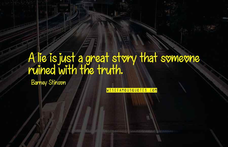 Gipsi Prodhohe Quotes By Barney Stinson: A lie is just a great story that Gipsi Prodhohe Quotes By Barney Stinson: A lie is just a great story that