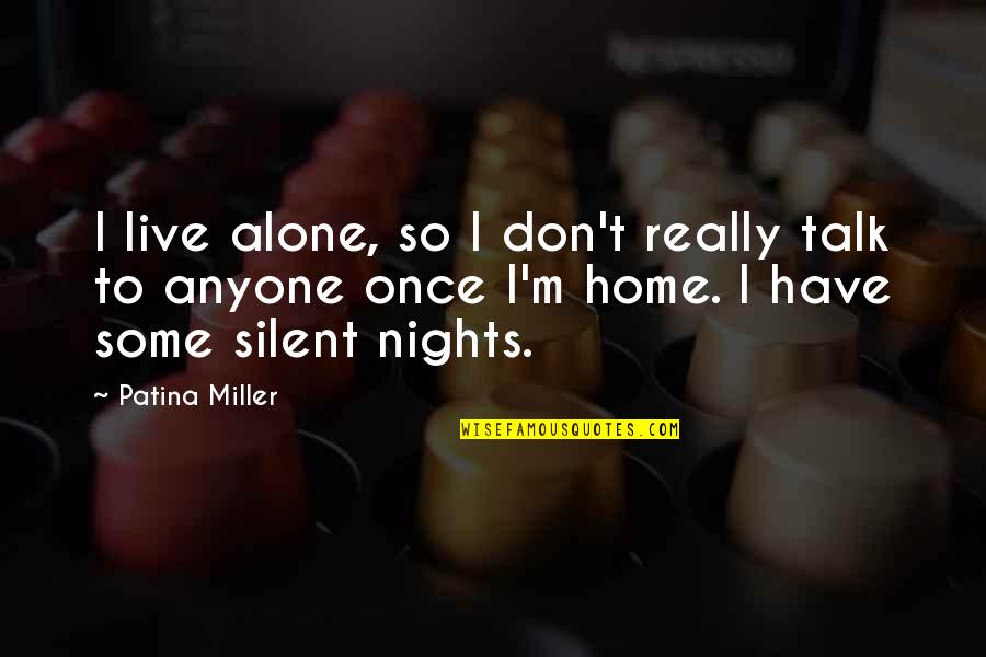 Gipsy Tomas Quotes By Patina Miller: I live alone, so I don't really talk