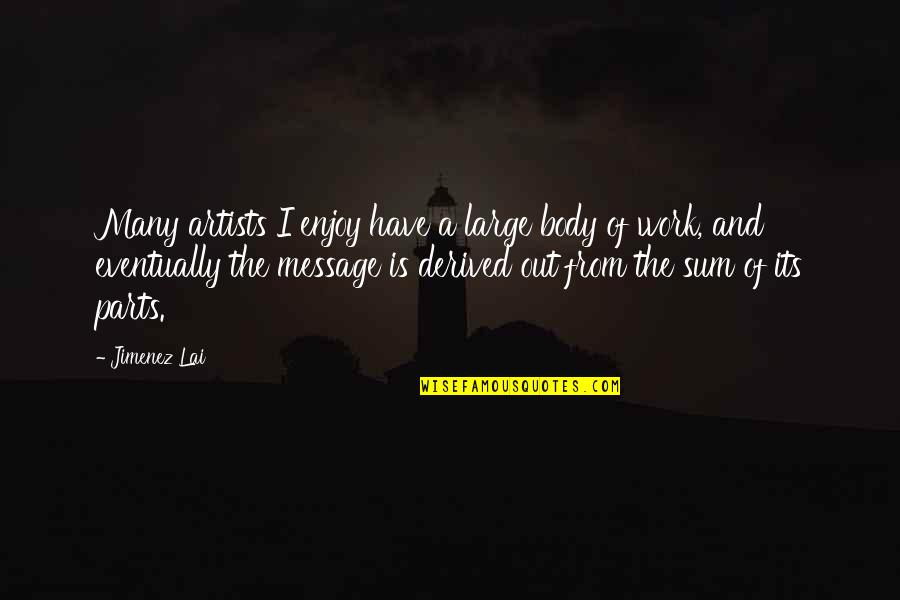 Giraffa Da Quotes By Jimenez Lai: Many artists I enjoy have a large body Giraffa Da Quotes By Jimenez Lai: Many artists I enjoy have a large body