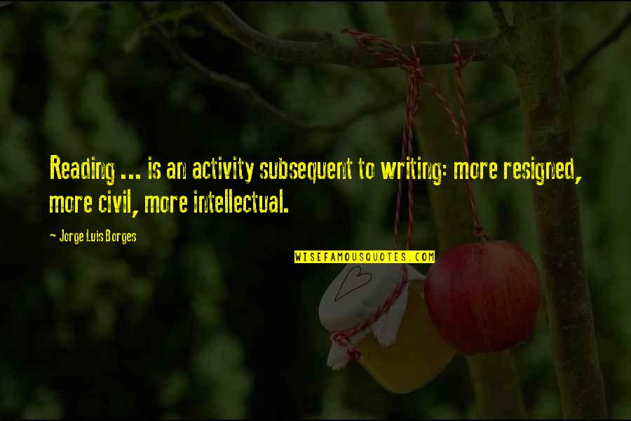 Giraffa Da Quotes By Jorge Luis Borges: Reading ... is an activity subsequent to writing: Giraffa Da Quotes By Jorge Luis Borges: Reading ... is an activity subsequent to writing: