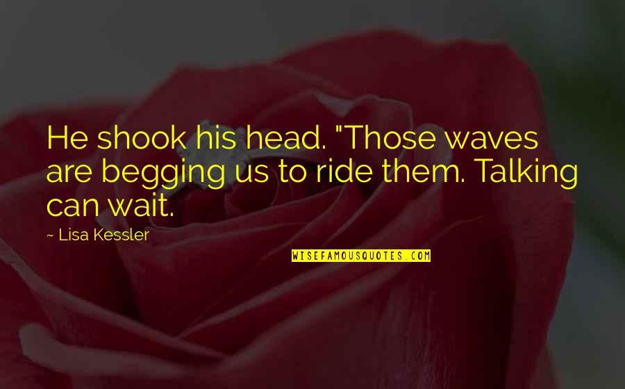 Giraffa Da Quotes By Lisa Kessler: He shook his head. "Those waves are begging