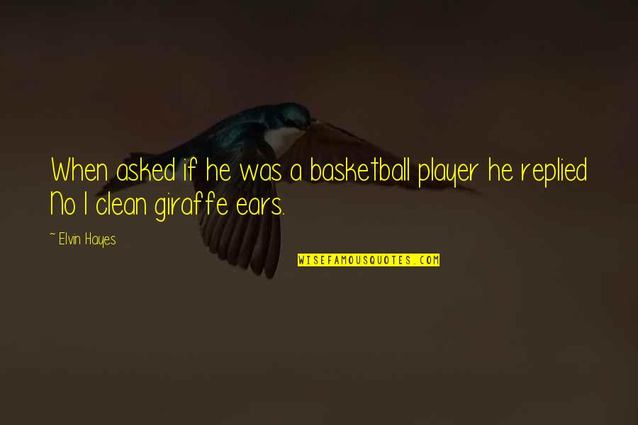 Giraffe Giraffe Quotes By Elvin Hayes: When asked if he was a basketball player