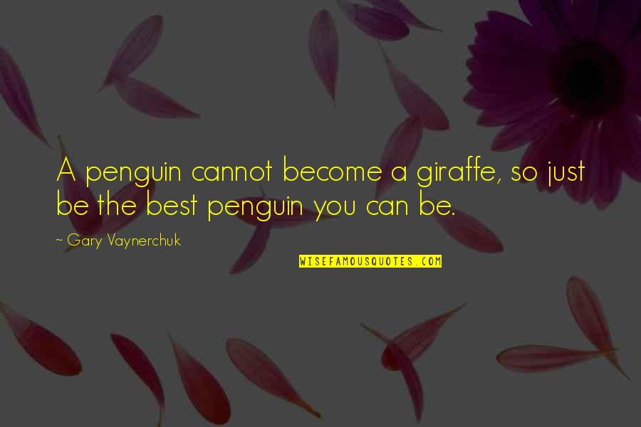 Giraffe Giraffe Quotes By Gary Vaynerchuk: A penguin cannot become a giraffe, so just