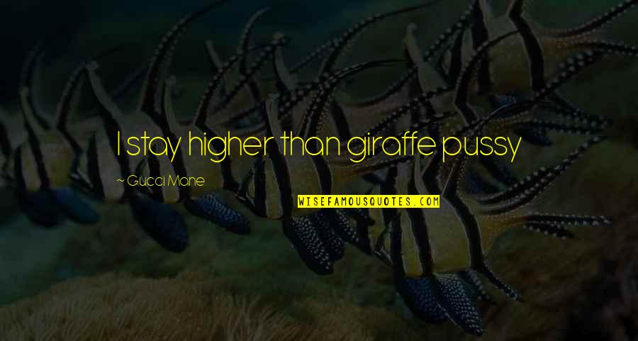 Giraffe Giraffe Quotes By Gucci Mane: I stay higher than giraffe pussy