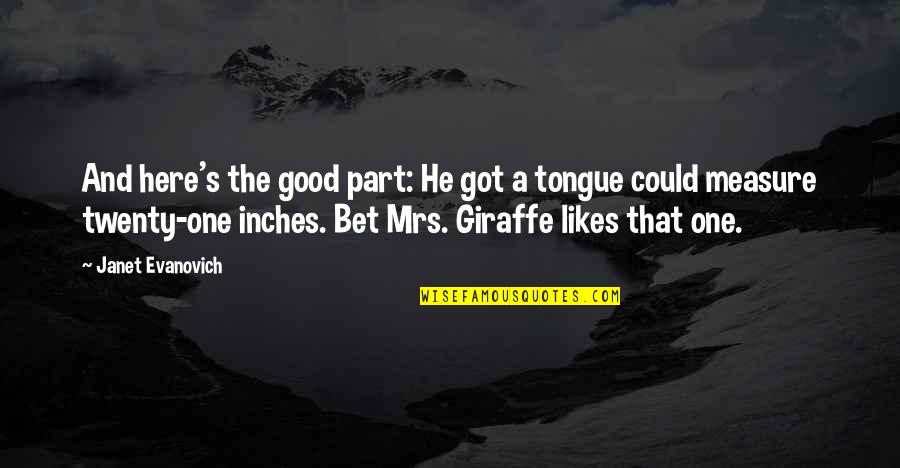 Giraffe Giraffe Quotes By Janet Evanovich: And here's the good part: He got a