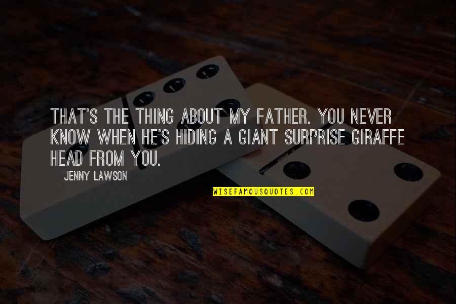 Giraffe Giraffe Quotes By Jenny Lawson: That's the thing about my father. You never